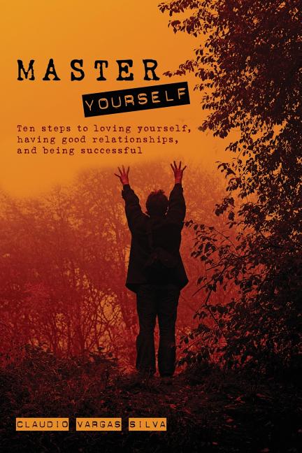 Master Yourself: Ten steps to loving yourself, having good relationships, and being successful