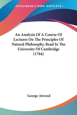 An Analysis Of A Course Of Lectures On The Principles Of Natural Philosophy, Read In The University Of Cambridge (1784)