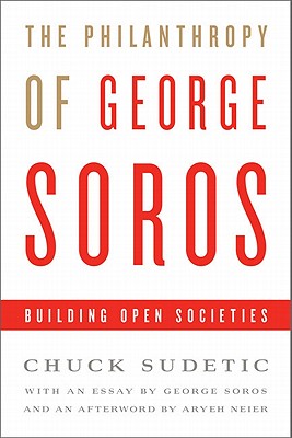 The Philanthropy of George Soros: Building Open Societies