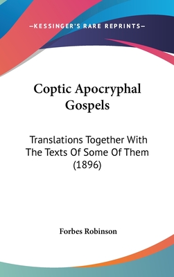 Coptic Apocryphal Gospels: Translations Together With The Texts Of Some Of Them (1896)