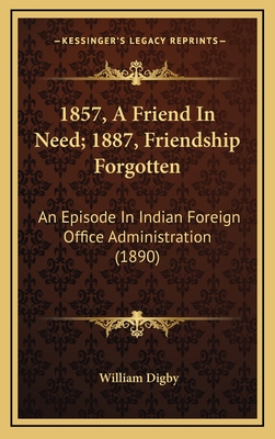 1857, A Friend In Need; 1887, Friendship Forgotten: An Episode In Indian Foreign Office Administration (1890)