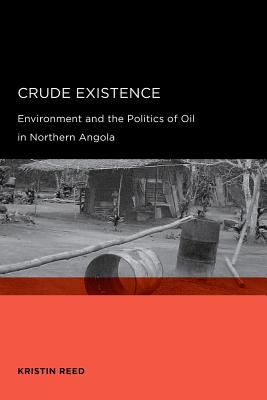 Crude Existence: Environment and the Politics of Oil in Northern Angola