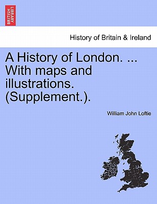 A History of London. ... With maps and illustrations. (Supplement.). VOL. I