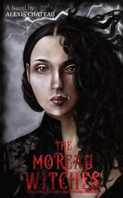The Moreau Witches: Hell Hath No Fury Like Witches Scorned
