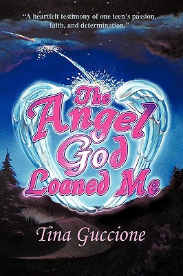 The Angel God Loaned Me: A Heartfelt Testimony of One Teen's Passion, Faith, and Determination