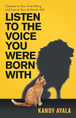 Listen to the Voice You Were Born With: Connect to Your Inner Being and Live as Your Authentic Self
