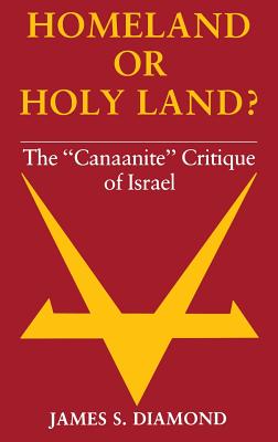Homeland or Holy Land?: The Canaanite Critique of Israel