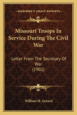 Missouri Troops In Service During The Civil War: Letter From The Secretary Of War (1902)