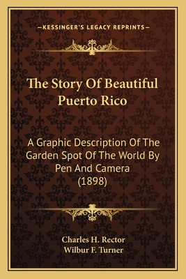 The Story Of Beautiful Puerto Rico: A Graphic Description Of The Garden Spot Of The World By Pen And Camera (1898)