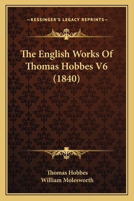 The English Works Of Thomas Hobbes V6 (1840)