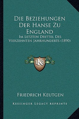 Die Beziehungen Der Hanse Zu England: Im Letzten Drittel Des Vierzehnten Jahrhunderts (1890)