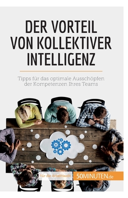 Der Vorteil von kollektiver Intelligenz: Tipps für das optimale Ausschöpfen der Kompetenzen Ihres Teams