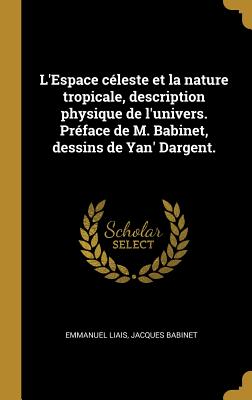 L'Espace céleste et la nature tropicale, description physique de l'univers. Préface de M. Babinet, dessins de Yan' Dargent.