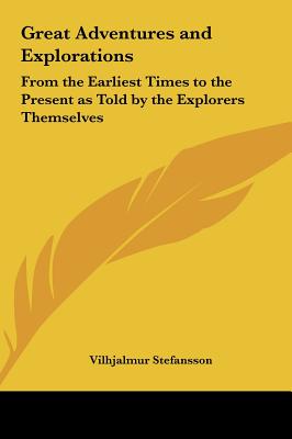 Great Adventures and Explorations: From the Earliest Times to the Present as Told by the Explorers Themselves