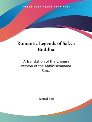 Romantic Legends of Sakya Buddha: A Translation of the Chinese Version of the Abhiniskramana Sutra