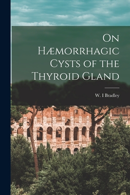 On Hæmorrhagic Cysts of the Thyroid Gland [microform]