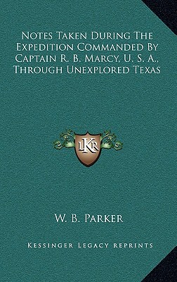 Notes Taken During The Expedition Commanded By Captain R. B. Marcy, U. S. A., Through Unexplored Texas