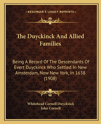 The Duyckinck And Allied Families: Being A Record Of The Descendants Of Evert Duyckinck Who Settled In New Amsterdam, Now New York, In 1638 (1908)