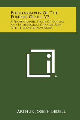 Photographs of the Fundus Oculi, V2: A Photographic Study of Normal and Pathological Changes Seen with the Ophthalmoscope