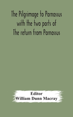 The Pilgrimage To Parnassus With The Two Parts Of The Return From Parnassus. Three Comedies Performed In St. John'S College, Cambridge, A.D. 1597-1601