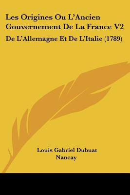 Les Origines Ou L'Ancien Gouvernement De La France V2: De L'Allemagne Et De L'Italie (1789)