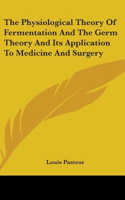 The Physiological Theory Of Fermentation And The Germ Theory And Its Application To Medicine And Surgery