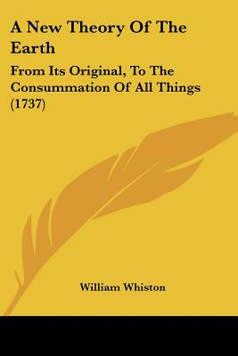 A New Theory of the Earth: From Its Original, to the Consummation of All Things (1737)