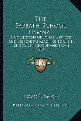 The Sabbath-School Hymnal: A Collection Of Songs, Services And Responsive Readings For The School, Synagogue And Home (1904)