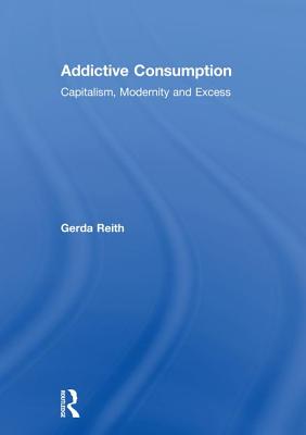 Addictive Consumption: Capitalism, Modernity and Excess