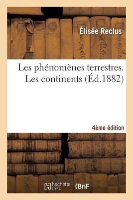 Les Phénomènes Terrestres. Les Continents (4e Éd.)