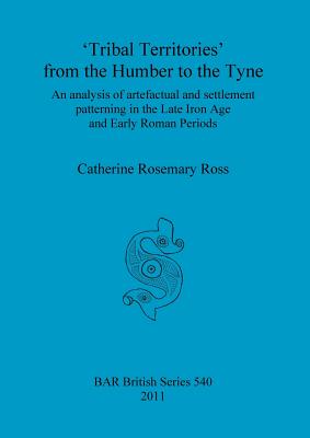'Tribal Territories' from the Humber to the Tyne: An analysis of artefactual and settlement patterning in the Late Iron Age and Early Roman Periods