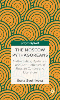The Moscow Pythagoreans: Mathematics, Mysticism, and Anti-Semitism in Russian Symbolism