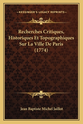 Recherches Critiques, Historiques Et Topographiques Sur La Ville De Paris (1774)