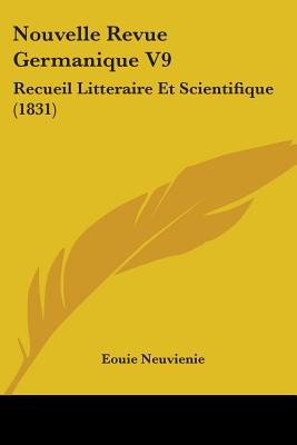 Nouvelle Revue Germanique V9: Recueil Litteraire Et Scientifique (1831)