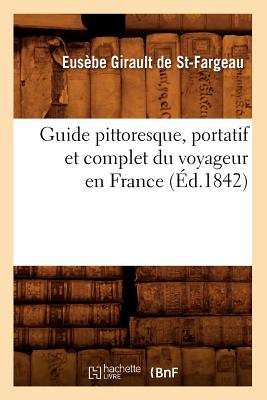 Guide Pittoresque, Portatif Et Complet Du Voyageur En France (Éd.1842)