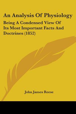 An Analysis Of Physiology: Being A Condensed View Of Its Most Important Facts And Doctrines (1852)
