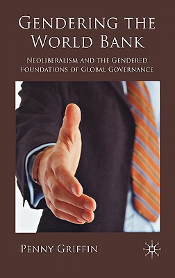 Gendering the World Bank: Neoliberalism and the Gendered Foundations of Global Governance