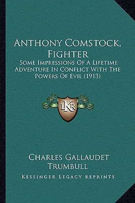 Anthony Comstock, Fighter: Some Impressions Of A Lifetime Adventure In Conflict With The Powers Of Evil (1913)