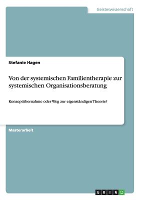 Von der systemischen Familientherapie zur systemischen Organisationsberatung: Konzeptübernahme oder Weg zur eigenständigen Theorie?