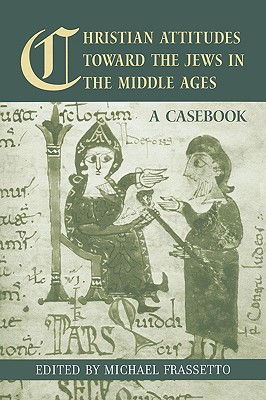 Christian Attitudes Toward the Jews in the Middle Ages: A Casebook