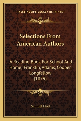 Selections From American Authors: A Reading Book For School And Home; Franklin, Adams, Cooper, Longfellow (1879)