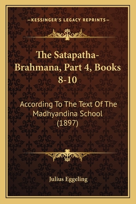 The Satapatha-Brahmana, Part 4, Books 8-10: According To The Text Of The Madhyandina School (1897)