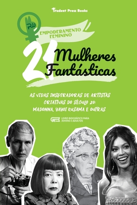 21 Mulheres Fantásticas: As Vidas Inspiradoras de Artistas Criativas do Século 20: Madonna, Yayoi Kusama e outras (Livro Biográfico para Jovens e Adul