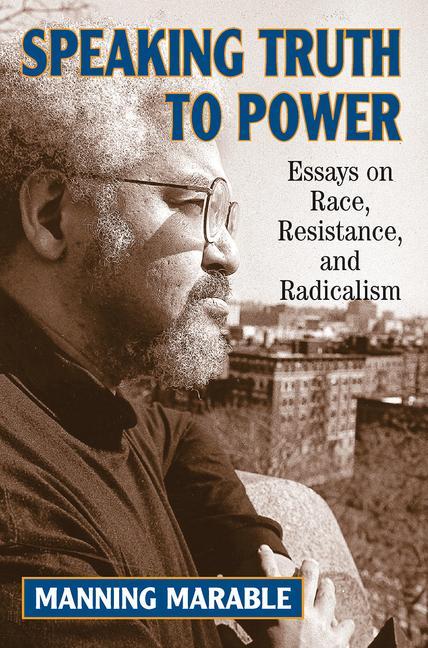 Speaking Truth to Power: Essays on Race, Resistance, and Radicalism