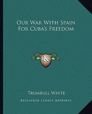 Our War With Spain For Cuba's Freedom