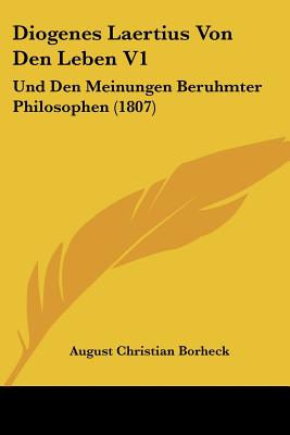 Diogenes Laertius Von Den Leben V1: Und Den Meinungen Beruhmter Philosophen (1807)