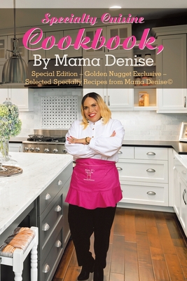 Specialty Cuisine Cookbook, by Mama Denise: Special Edition - Golden Nugget Exclusive - Selected Specialty Recipes from Mama Denise(c)