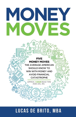 Money Moves: Five Money Moves the Average American Should Know to Win with Money and Avoid Financial Catastrophe