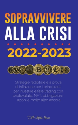 Sopravvivere alla crisi!: 2022-2023 Investimenti: Strategie redditizie e a prova di inflazione per i principianti per investire e fare trading con cri