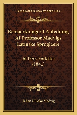 Bemaerkninger I Anledning Af Professor Madvigs Latinske Sproglaere: Af Dens Forfatter (1841)